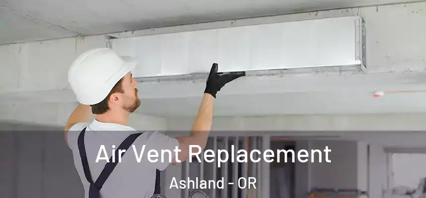 Air Vent Replacement Ashland - OR