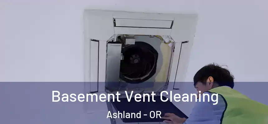 Basement Vent Cleaning Ashland - OR
