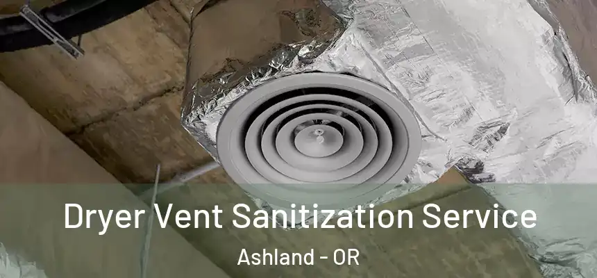  Dryer Vent Sanitization Service Ashland - OR