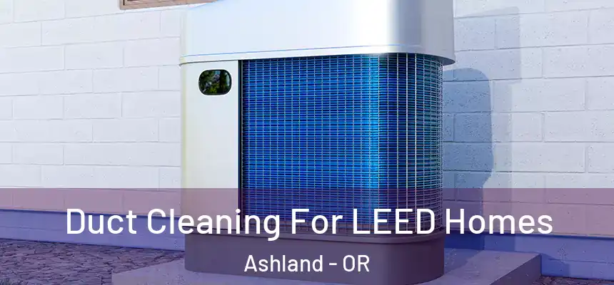  Duct Cleaning For LEED Homes Ashland - OR