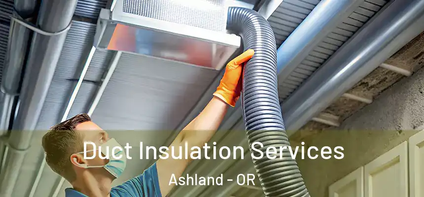 Duct Insulation Services Ashland - OR