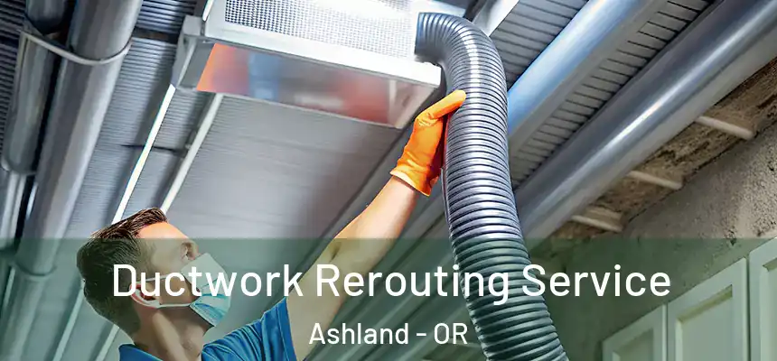 Ductwork Rerouting Service Ashland - OR