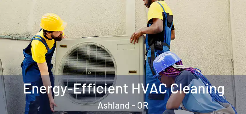  Energy-Efficient HVAC Cleaning Ashland - OR