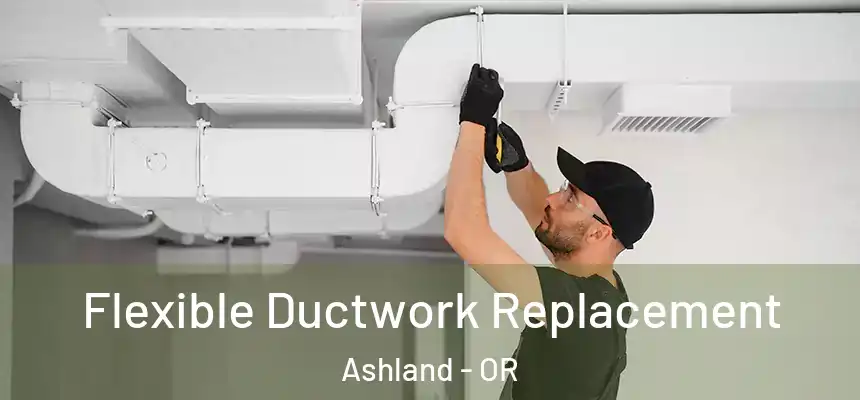 Flexible Ductwork Replacement Ashland - OR