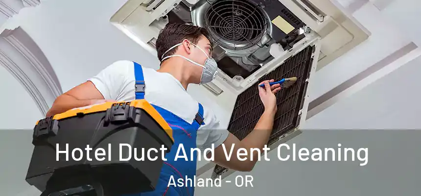  Hotel Duct And Vent Cleaning Ashland - OR