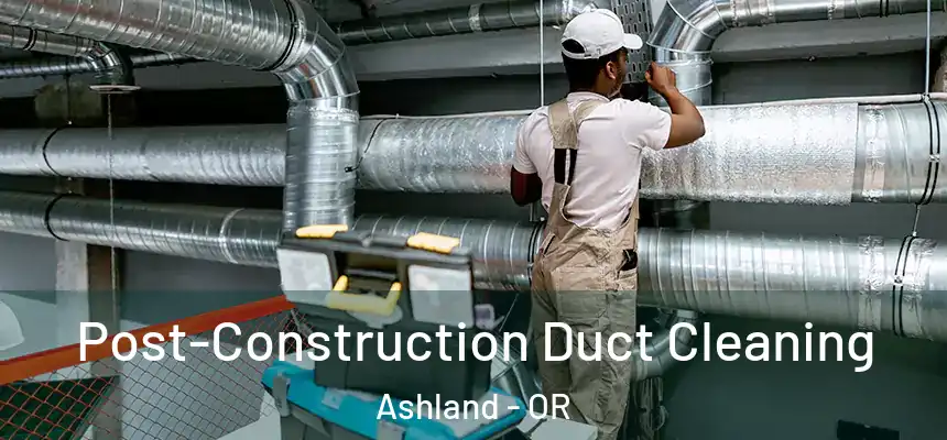  Post-Construction Duct Cleaning Ashland - OR