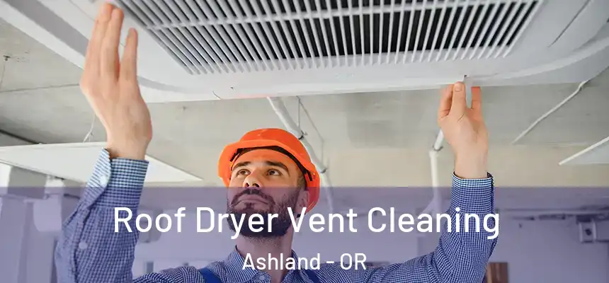  Roof Dryer Vent Cleaning Ashland - OR