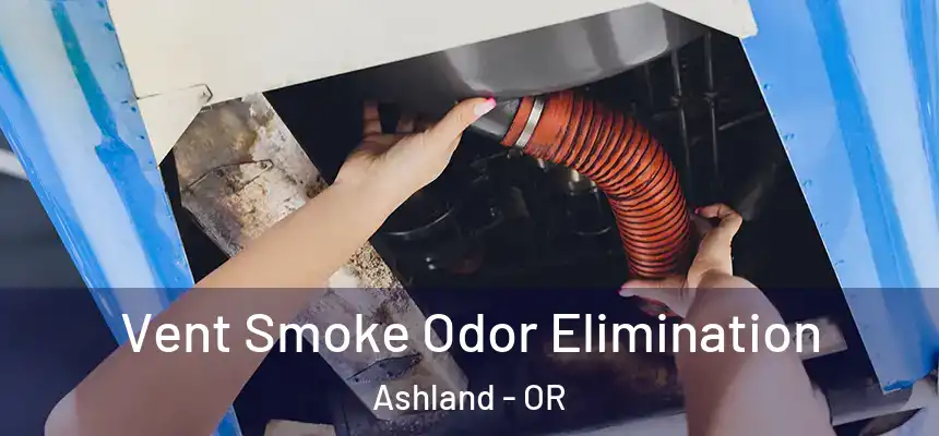  Vent Smoke Odor Elimination Ashland - OR