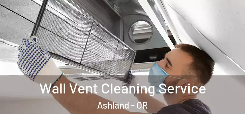  Wall Vent Cleaning Service Ashland - OR